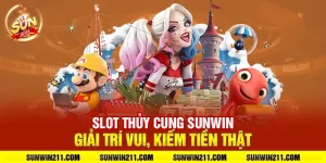 Slot thủy cung sunwin: Giải trí vui, kiếm tiền thật