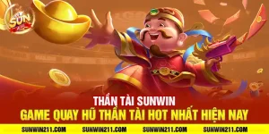 Thần tài sunwin: Game quay hũ thần tài hot nhất hiện nay