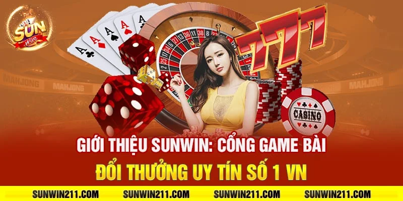 Giới thiệu sunwin: Cổng game bài đổi thưởng uy tín số 1 VN